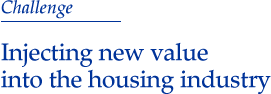 Challenge Injecting new value into the housing industry