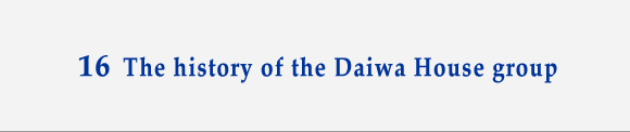 16 The History of the Daiwa House group
