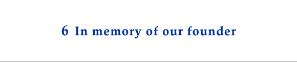 6 In memory of our founder