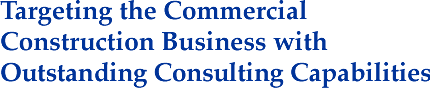 Targeting the Commercial Construction Business with Outstanding Consulting Capabilities