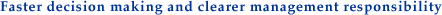 Faster decision making and clearer management responsibility