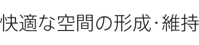 快適な空間の形成・維持