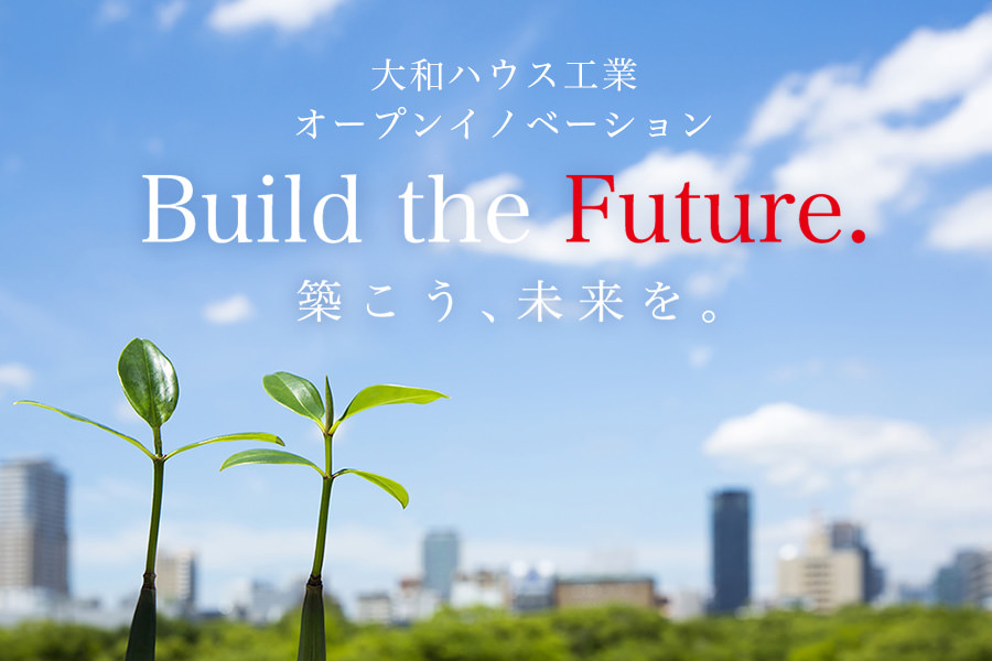 大和ハウス工業オープンイノベーション Build the Future. 築こう、未来を。