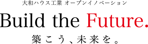 大和ハウス工業オープンイノベーション Build the Future. 築こう、未来を。