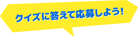 クイズに答えて応募しよう!