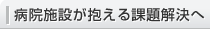 病院施設が抱える課題解決へ