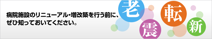 病院施設のリニューアル・増改築を行う前に、ぜひ知っておいてください。