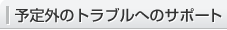 予定外のトラブルへのサポート