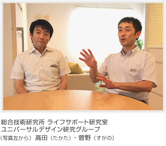 総合技術研究所 ライフサポート研究室 ユニバーサルデザイン研究グループ  （写真左から）高田（たかた）・菅野（すがの）