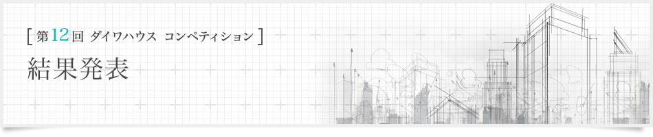 [第12回ダイワハウス コンペティション]結果発表
