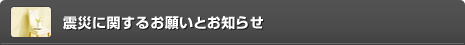 震災に関するお願いとお知らせ