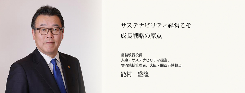 サステナビリティ担当役員メッセージ　常務執行役員 人事・サステナビリティ担当、物流統括管理者、大阪・関西万博担当　能村　盛隆