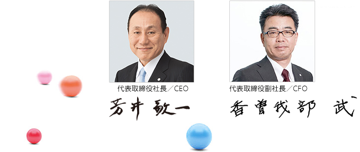 代表取締役社長/CEO、COO 芳井 敬一　代表取締役副社長/CFO 香曽我部 武