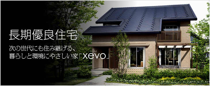 長期優良住宅 次の世代にも住み継げる、暮らしと環境にやさしい家「xevo(ジーヴォ)」