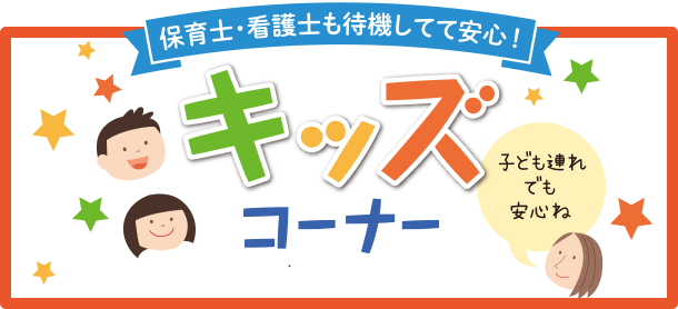 キッズコーナー 保育士・看護師も待機してて安心! 子ども連れでも安心ね