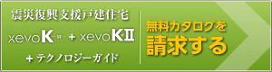 震災復興支援戸建住宅 xevoK~絆~+xevoK~絆~II+テクノロジーガイド 無料カタログを請求する