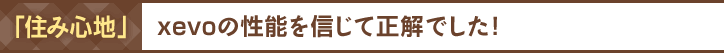 住み心地：xevoの性能を信じて正解でした！