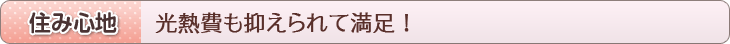 住み心地　光熱費も抑えられて満足！