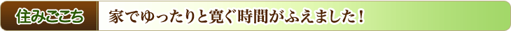 住み心地　家でゆったりと寛ぐ時間がふえました！