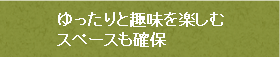 ゆったりと趣味を楽しむスペースも確保