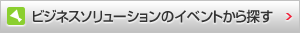 ビジネスソリューションのイベントから探す