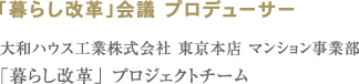 「暮らし改革」会議 プロデューサー 大和ハウス工業株式会社 東京本店 マンション事業部「暮らし改革」プロジェクトチーム