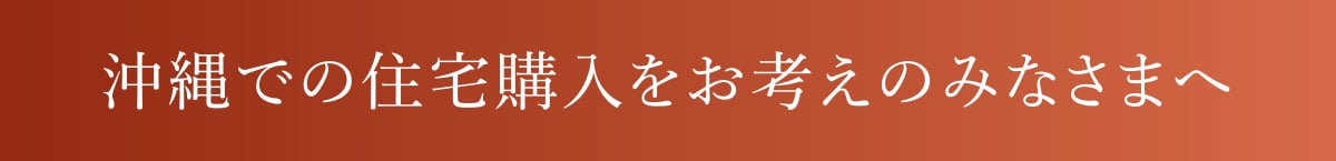 沖縄での住宅購入をお考えのみなさまへ