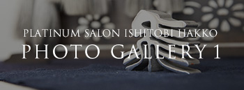 PLATINUM SALON ISHITOBI HAKKO PHOTO GALLERY 1