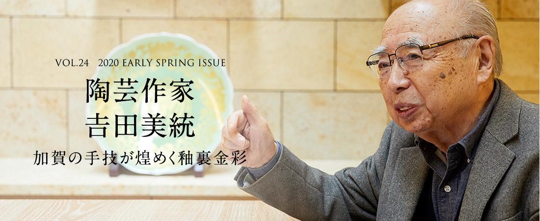 VOL.24　2020 EARLY SPRING ISSUE 陶芸作家 𠮷田美統　加賀の手技が煌めく釉裏金彩