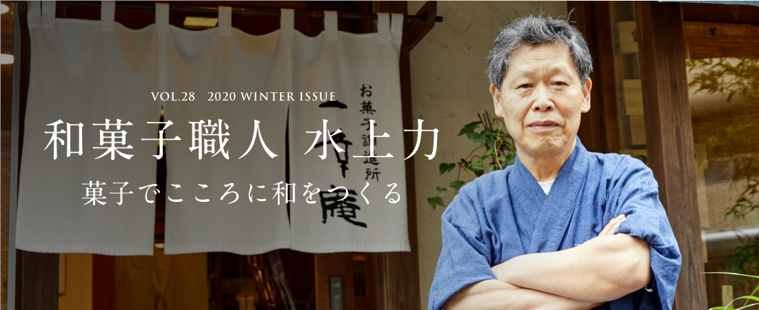 VOL.28 WINTER ISSUE 和菓子職人 水上力 菓子でこころに和をつくる