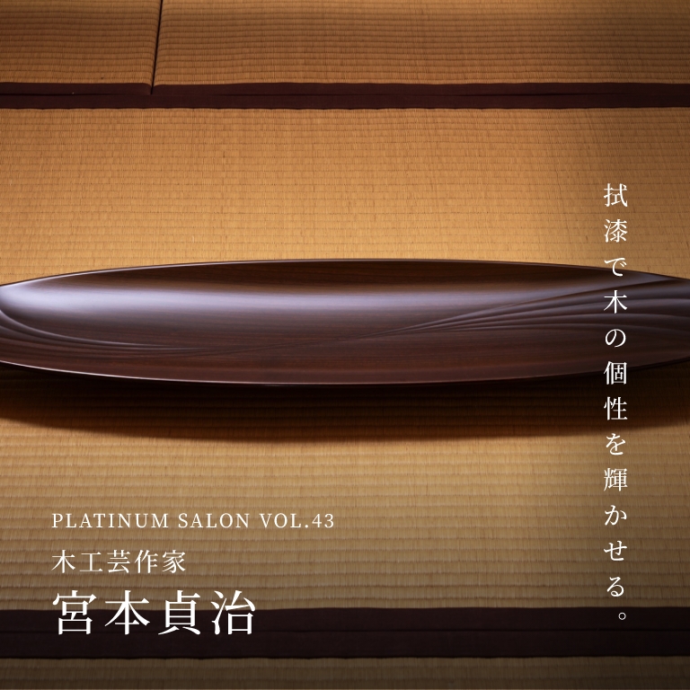 PLATINUM SALON VOL.43 木工芸作家 宮本貞治