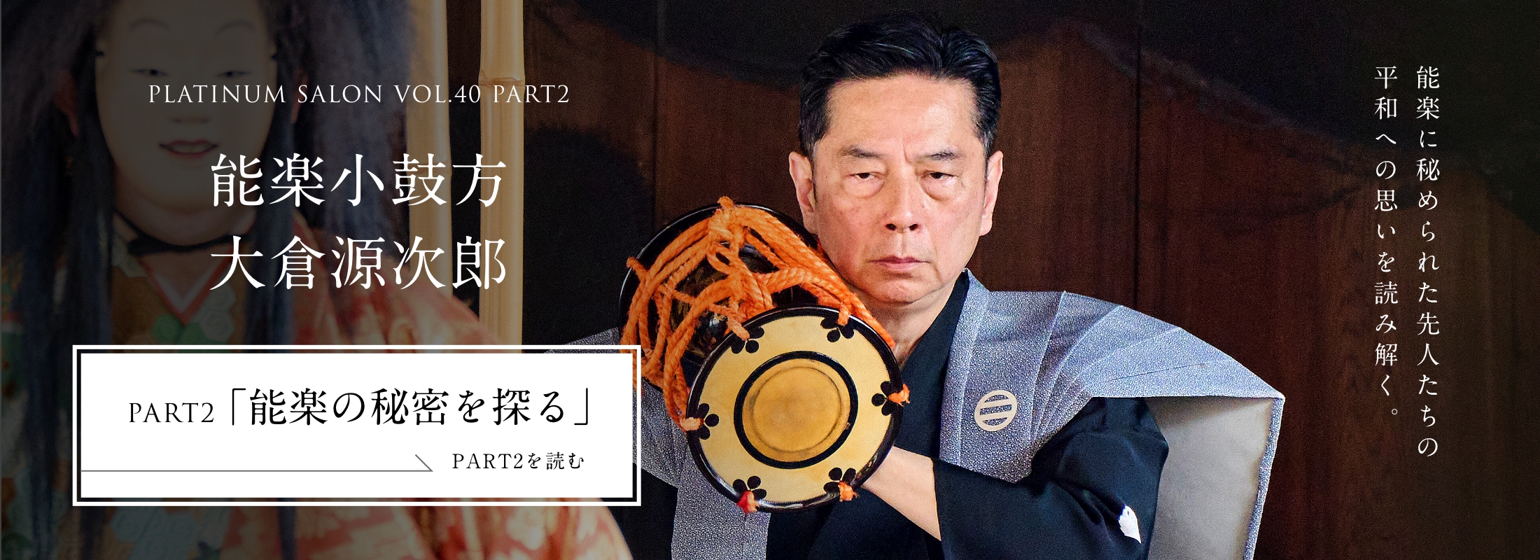 PLATINUM SALON VOL.40 PART2 能楽小鼓方 大倉源次郎＜PART2「能楽の秘密を探る」編＞