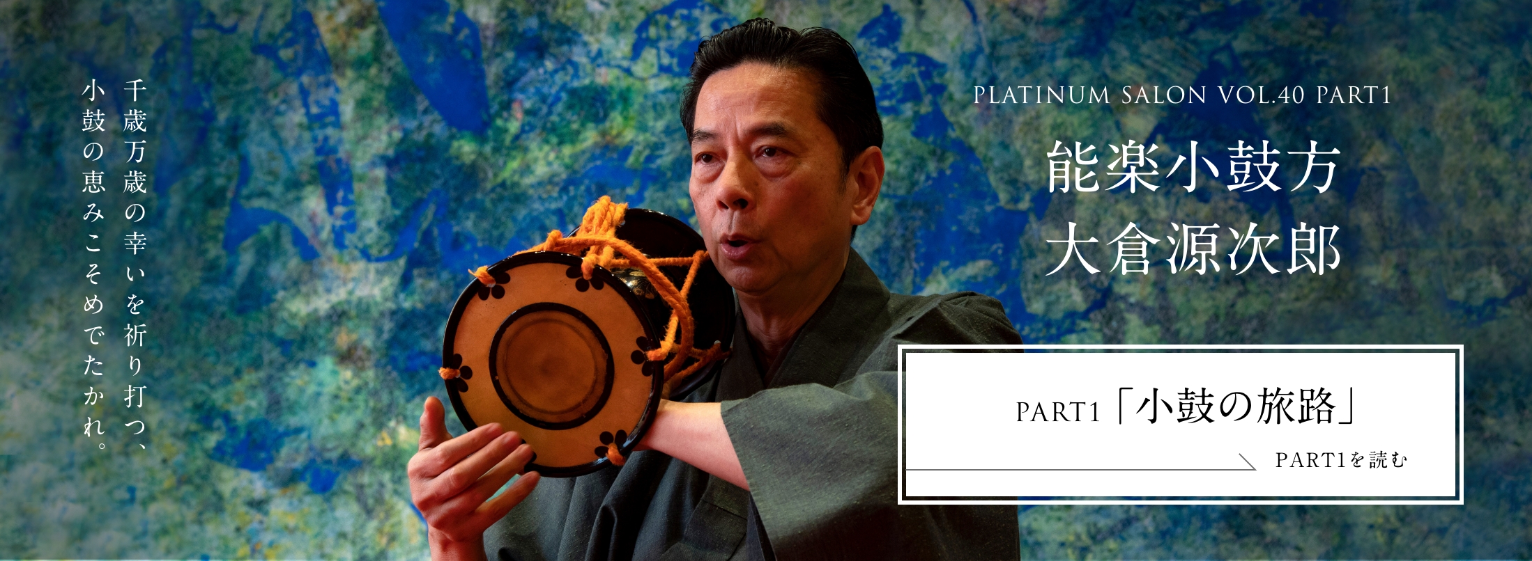 PLATINUM SALON VOL.40 PART1 能楽小鼓方 大倉源次郎＜PART1「小鼓の旅路」編＞