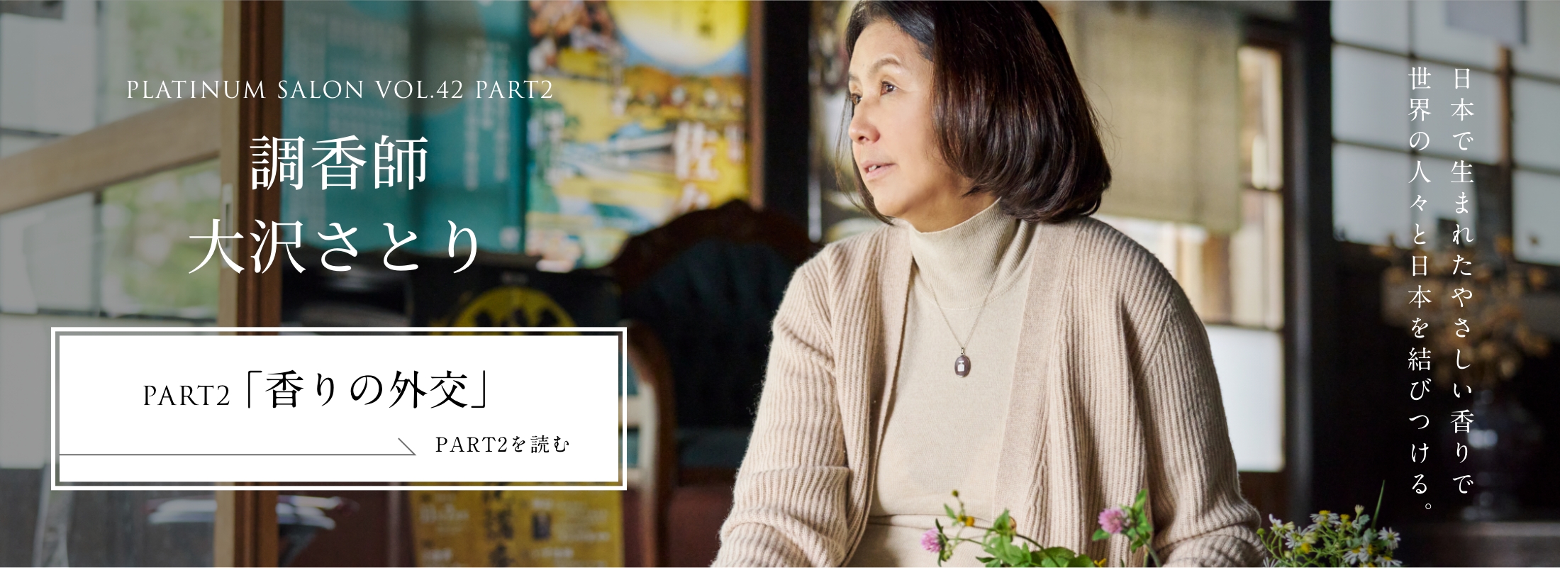 PLATINUM SALON VOL.42 PART2 調香師 大沢さとり＜PART2「香りの外交」編＞
