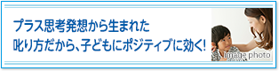 プラス思考発想から生まれた叱り方だから、子どもにポジティブに効く！ 