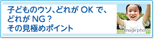 子どものウソ、どれがOK で、どれがNG？その見極めポイント