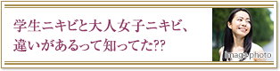 学生ニキビと大人女子ニキビ、違いがあるって知ってた？？