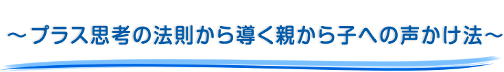 ～プラス思考の法則から導く親から子への声かけ法～