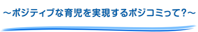 ～ポジティブな育児を実現するポジコミって？～