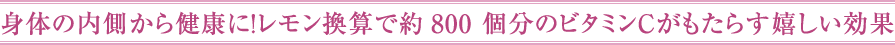 身体の内側から健康に！レモン換算で約800 個分のビタミンＣがもたらす嬉しい効果