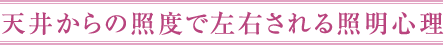 天井からの照度で左右される照明心理