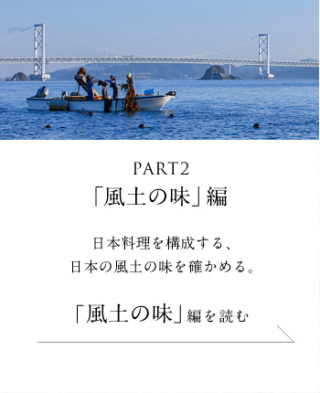 PART2「風土の味」編　日本料理を構成する、
  日本の風土の味を確かめる。＜「風土の味」 編を読む＞