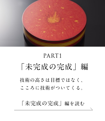 PART1「未完成の完成」編 技術の高さは目標ではなく、こころに技術がついてくる。＜「未完成の完成」編を読む＞