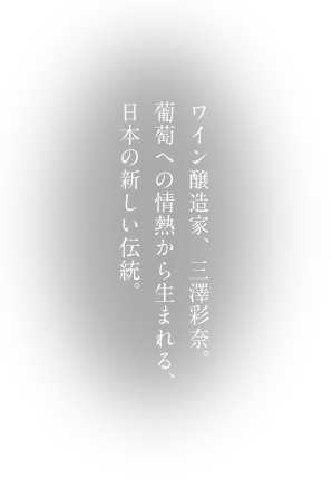 ワイン醸造家、三澤彩奈。葡萄への情熱から生まれる、日本の新しい伝統。