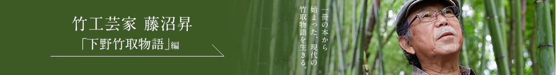 竹工芸家 藤沼昇＜「下野竹取物語」編＞