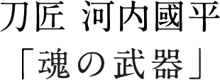 刀匠 河内國平「魂の武器」