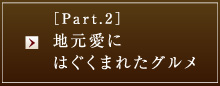 ［Part.2］地元愛にはぐくまれたグルメ