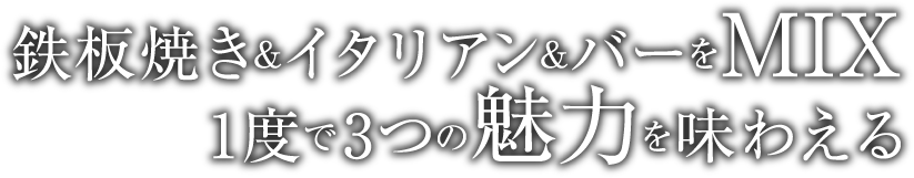 鉄板焼き＆イタリアン＆バーをMIX　1度で3つの魅力を味わえる
