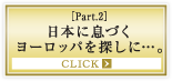 ［Part.2］日本に息づくヨーロッパを探しに…。
