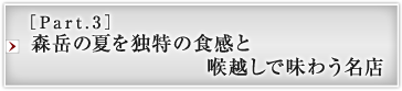 ［Part.3］森岳の夏を独特の食感と喉越しで味わう名店